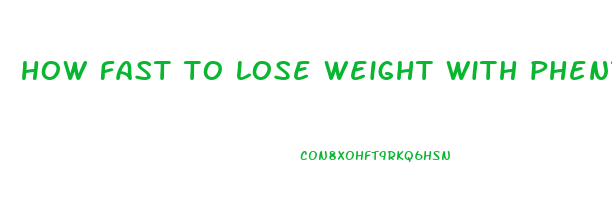 how fast to lose weight with phentermine