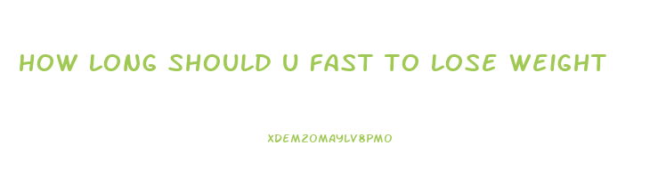how long should u fast to lose weight