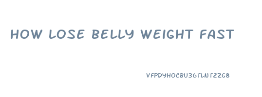 how lose belly weight fast