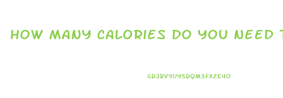 how many calories do you need to lose weight fast