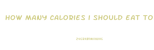 how many calories i should eat to lose weight