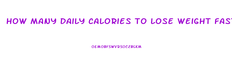 how many daily calories to lose weight fast