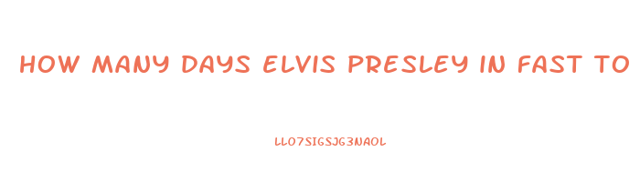 how many days elvis presley in fast to lose weight