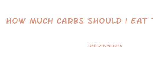 how much carbs should i eat to lose weight fast