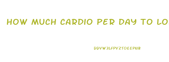 how much cardio per day to lose weight fast