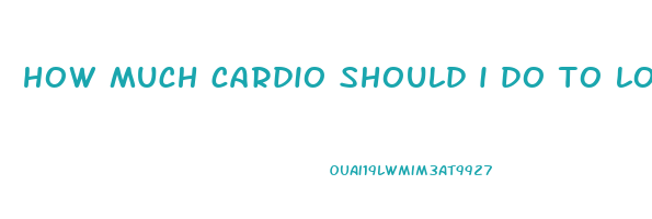 how much cardio should i do to lose weight fast