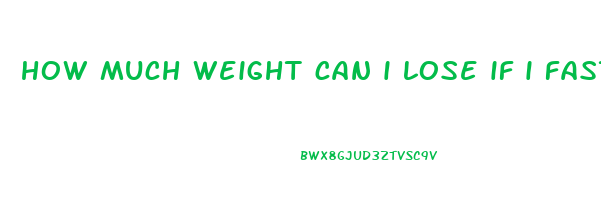 how much weight can i lose if i fast