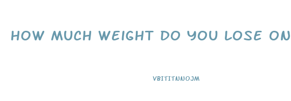how much weight do you lose on fasting