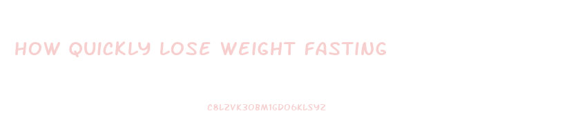 how quickly lose weight fasting