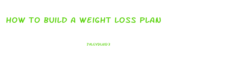 how to build a weight loss plan