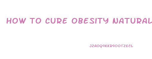 how to cure obesity naturally