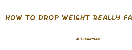 how to drop weight really fast