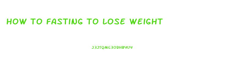 how to fasting to lose weight