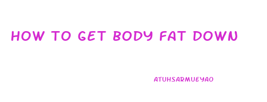 how to get body fat down