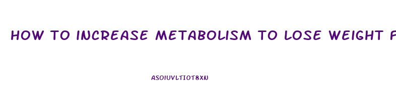 how to increase metabolism to lose weight fast