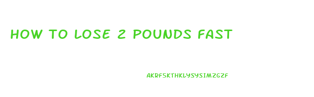 how to lose 2 pounds fast