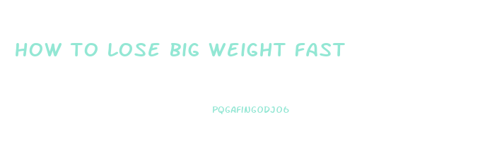 how to lose big weight fast
