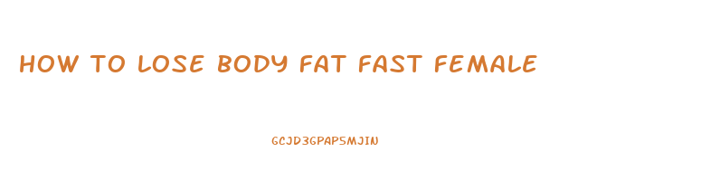 how to lose body fat fast female