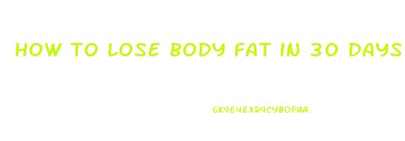 how to lose body fat in 30 days