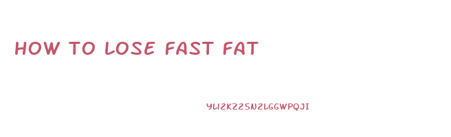 how to lose fast fat