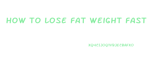 how to lose fat weight fast