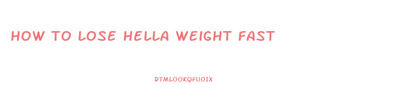 how to lose hella weight fast