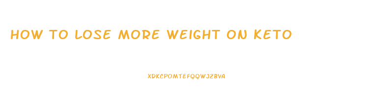how to lose more weight on keto