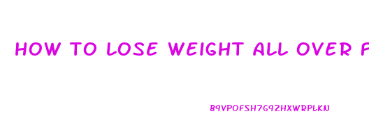 how to lose weight all over fast