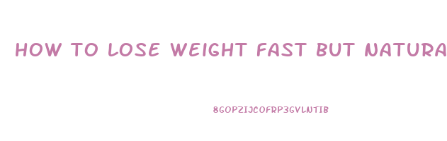 how to lose weight fast but naturally