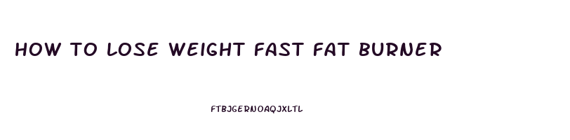 how to lose weight fast fat burner