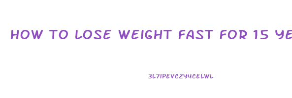 how to lose weight fast for 15 year old boy