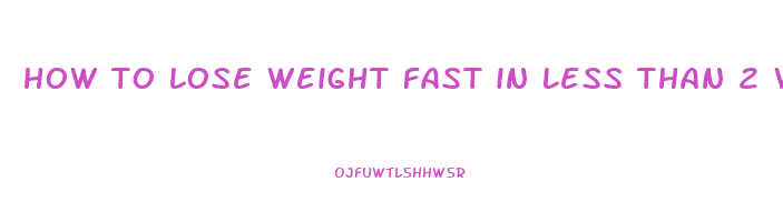 how to lose weight fast in less than 2 weeks