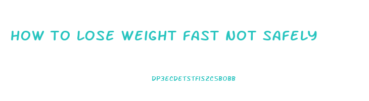 how to lose weight fast not safely
