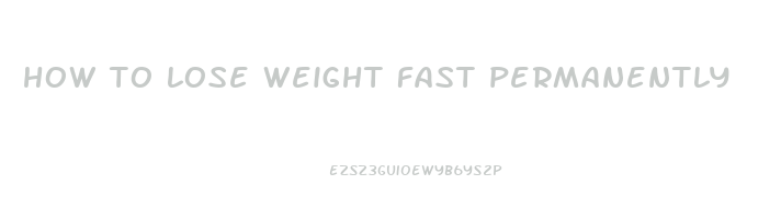 how to lose weight fast permanently