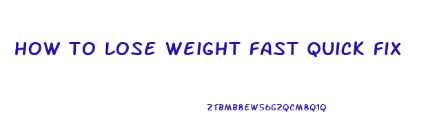 how to lose weight fast quick fix