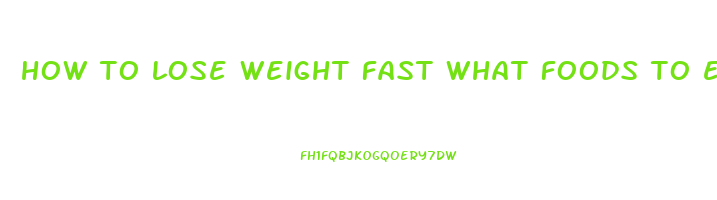 how to lose weight fast what foods to eat