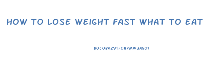 how to lose weight fast what to eat