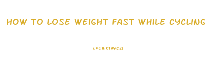how to lose weight fast while cycling