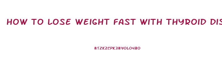 how to lose weight fast with thyroid disease