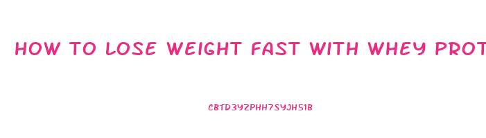 how to lose weight fast with whey protein