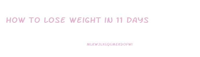 how to lose weight in 11 days