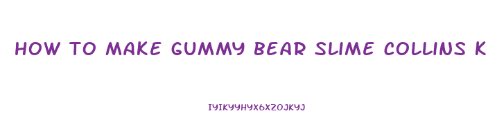 how to make gummy bear slime collins key