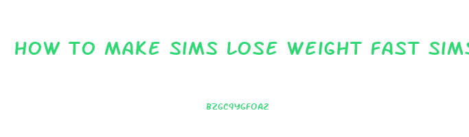 how to make sims lose weight fast sims 4