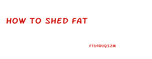 how to shed fat