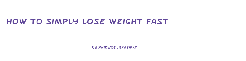 how to simply lose weight fast