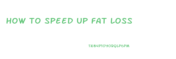 how to speed up fat loss