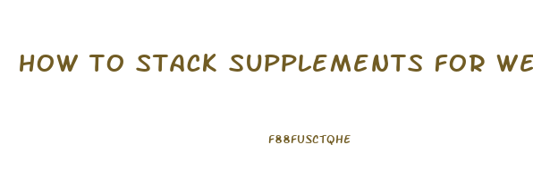 how to stack supplements for weight loss