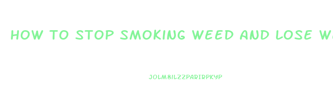 how to stop smoking weed and lose weight