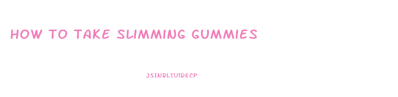 how to take slimming gummies