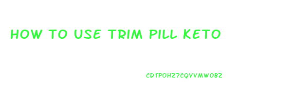 how to use trim pill keto